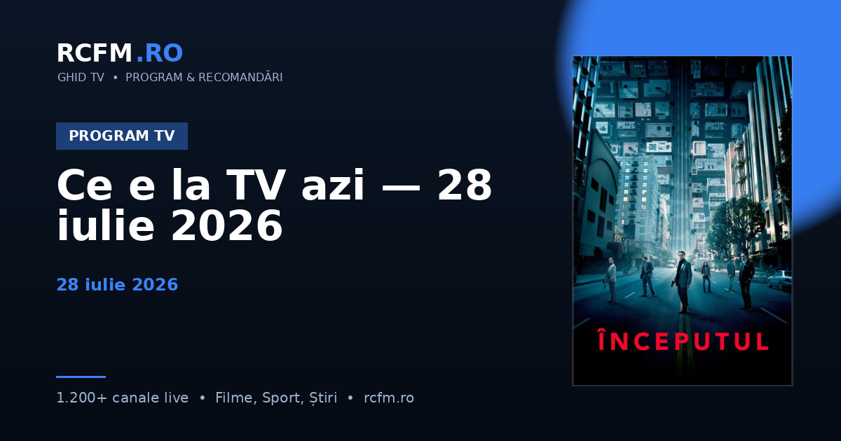 Ce e la TV azi — 28 iulie 2026