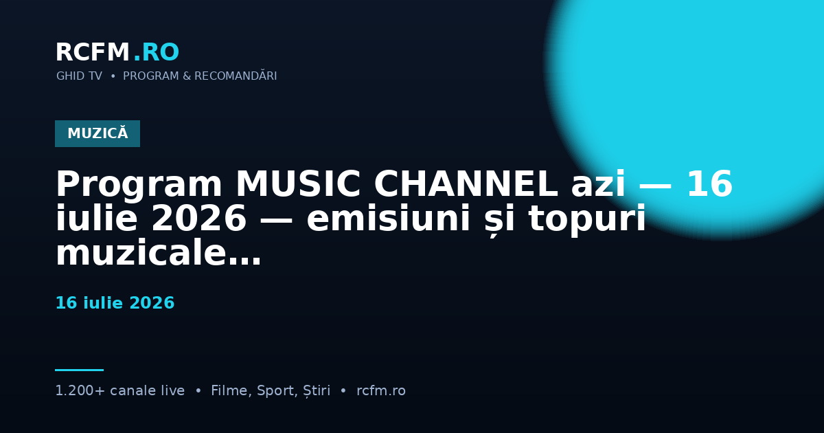 Program MUSIC CHANNEL azi, 16 iulie 2026 — emisiuni și topuri muzicale