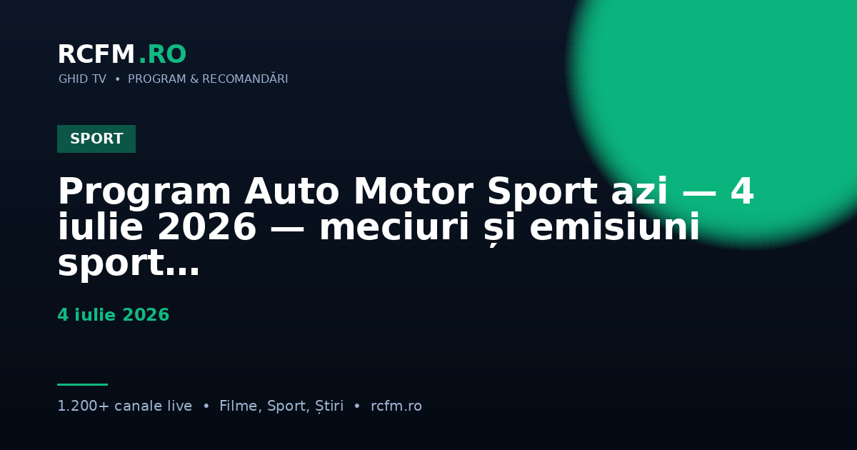 Program Auto Motor Sport azi, 4 iulie 2026 — meciuri și emisiuni sport