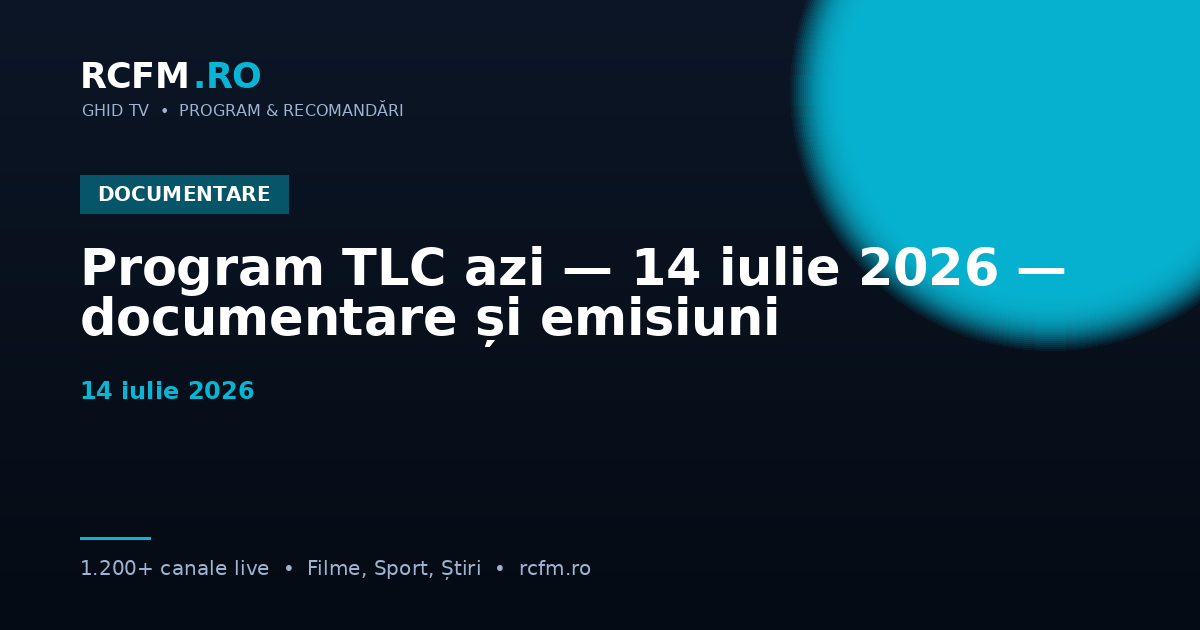 Program TLC azi — 14 iulie 2026 — documentare și emisiuni