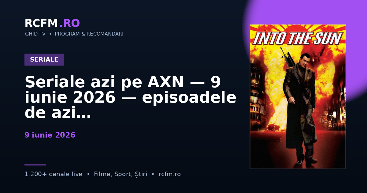 Seriale azi pe AXN — 9 iunie 2026 — episoadele de azi