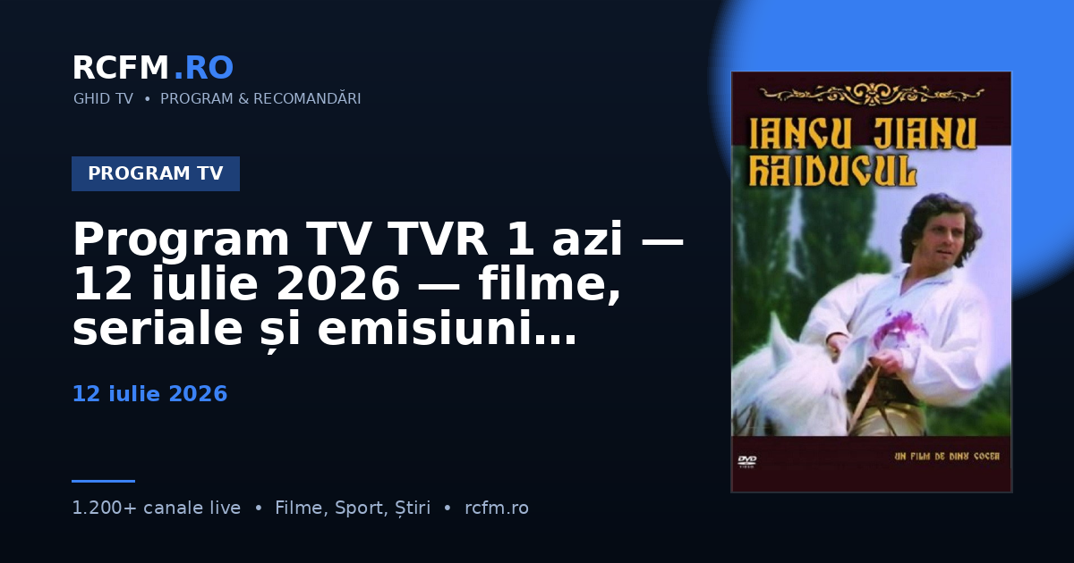 Program TV TVR 1 azi, 12 iulie 2026 — filme, seriale și emisiuni