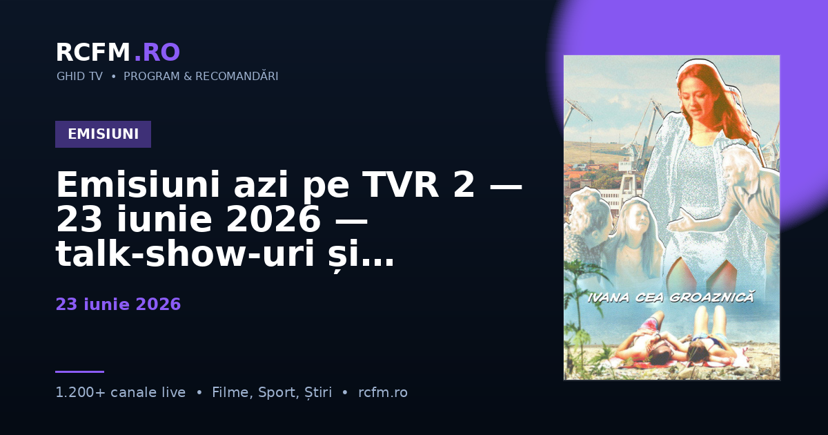 Emisiuni azi pe TVR 2, 23 iunie 2026 — talk-show-uri și divertisment