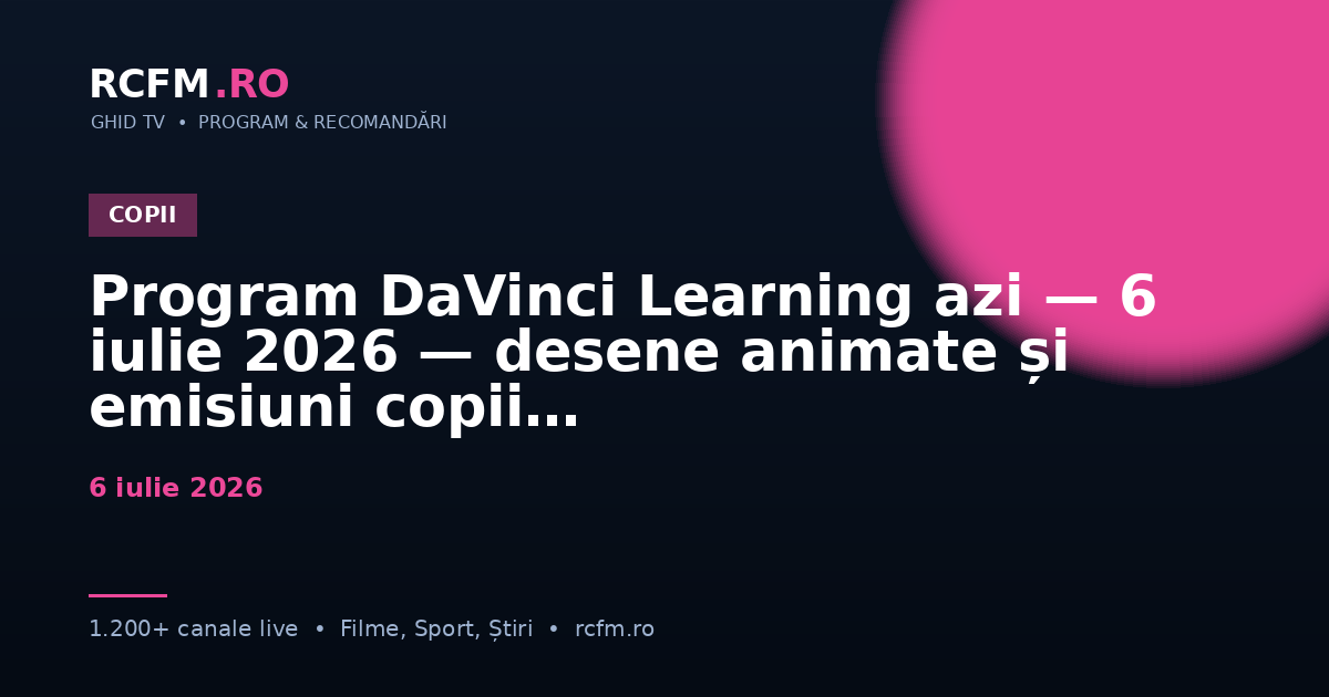 Program DaVinci Learning azi — 6 iulie 2026 — desene animate și emisiuni copii