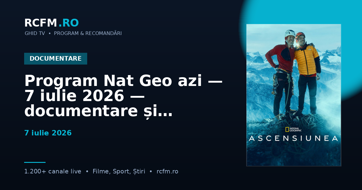 Program Nat Geo azi — 7 iulie 2026 — documentare și emisiuni