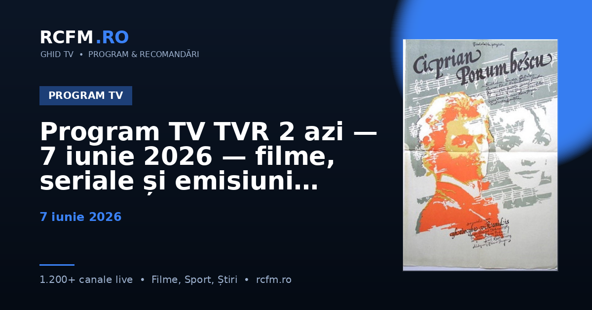 Program TV TVR 2 azi — 7 iunie 2026 — filme, seriale și emisiuni