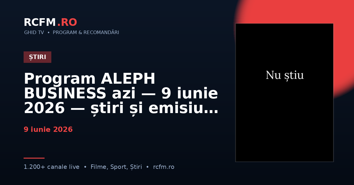 Program ALEPH BUSINESS azi — 9 iunie 2026 — știri și emisiuni