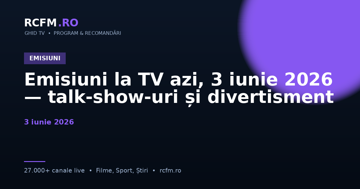Emisiuni la TV azi, 3 iunie 2026 — talk-show-uri și divertisment