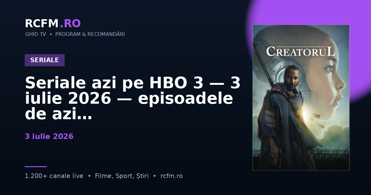 Seriale azi pe HBO 3, 3 iulie 2026 — episoadele de azi