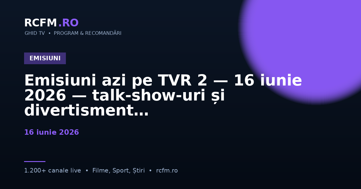 Emisiuni azi pe TVR 2, 16 iunie 2026 — talk-show-uri și divertisment