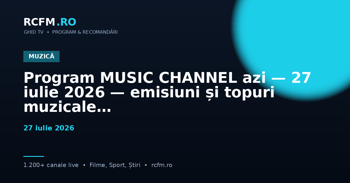 Program MUSIC CHANNEL azi, 27 iulie 2026 — emisiuni și topuri muzicale
