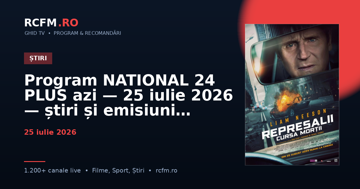 Program NATIONAL 24 PLUS azi, 25 iulie 2026 — știri și emisiuni