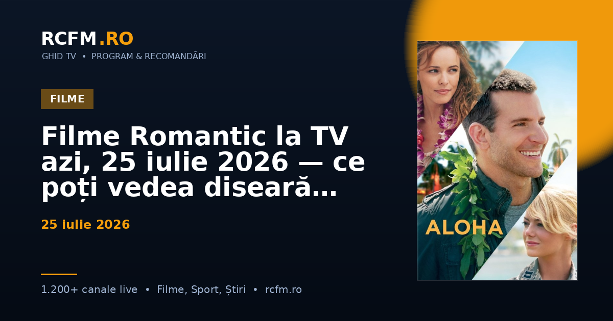 Filme Romantic la TV azi, 25 iulie 2026 — ce poți vedea diseară