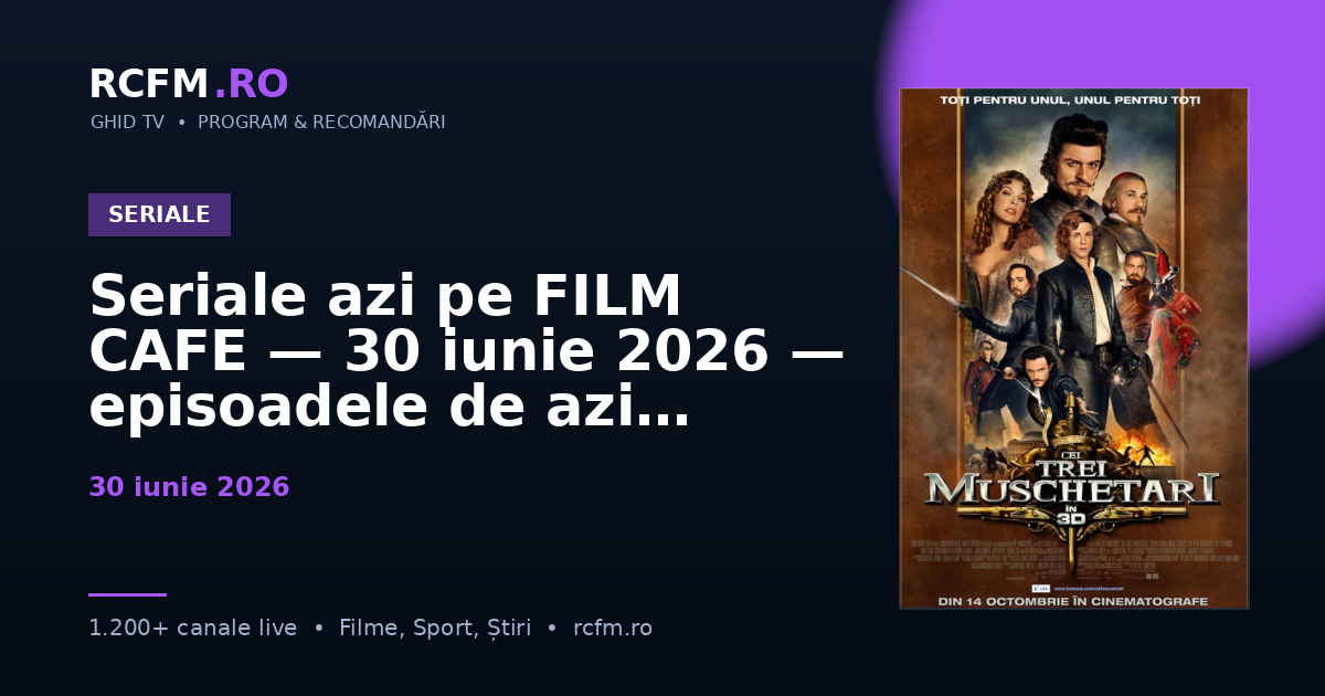 Seriale azi pe FILM CAFE, 30 iunie 2026 — episoadele de azi