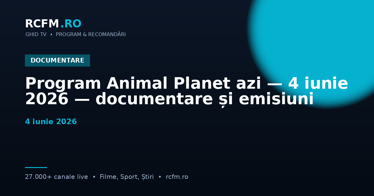 Program Animal Planet azi — 4 iunie 2026 — documentare și emisiuni