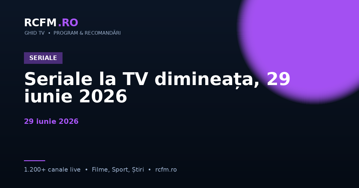 Seriale la TV dimineața, 29 iunie 2026