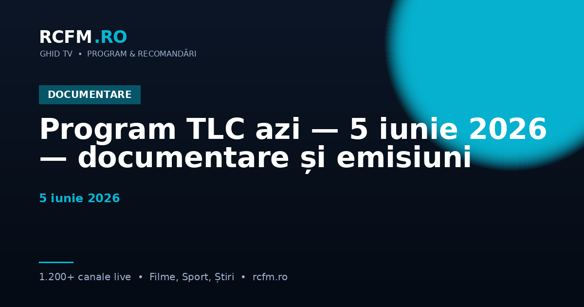 Program TLC azi — 5 iunie 2026 — documentare și emisiuni