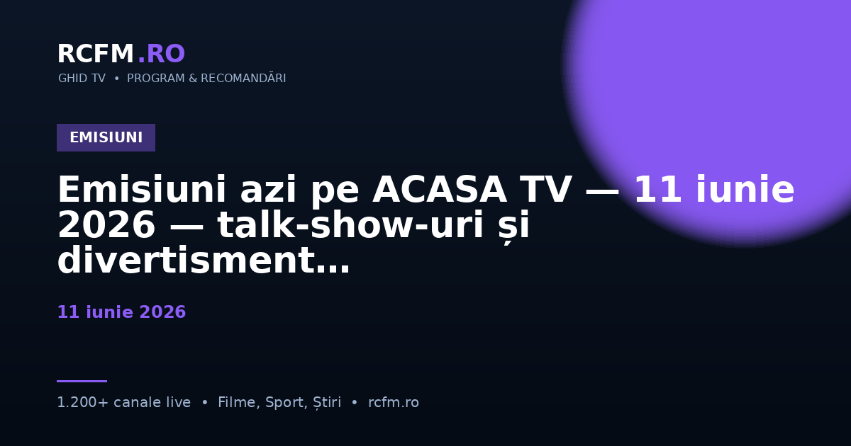 Emisiuni azi pe ACASA TV — 11 iunie 2026 — talk-show-uri și divertisment