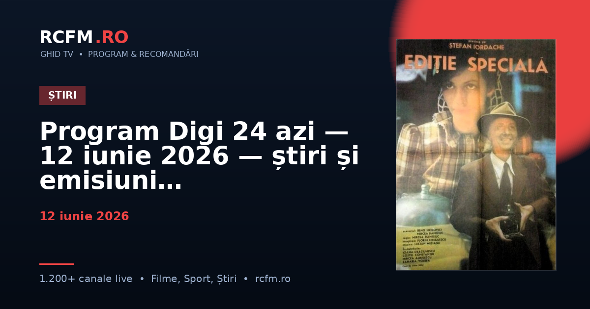 Program Digi 24 azi — 12 iunie 2026 — știri și emisiuni