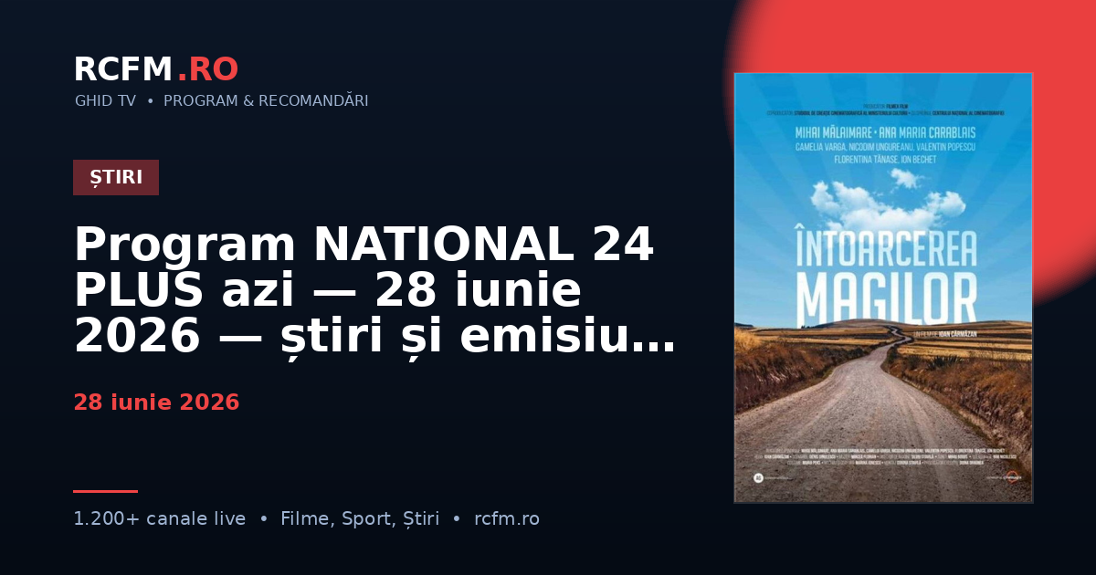Program NATIONAL 24 PLUS azi, 28 iunie 2026 — știri și emisiuni