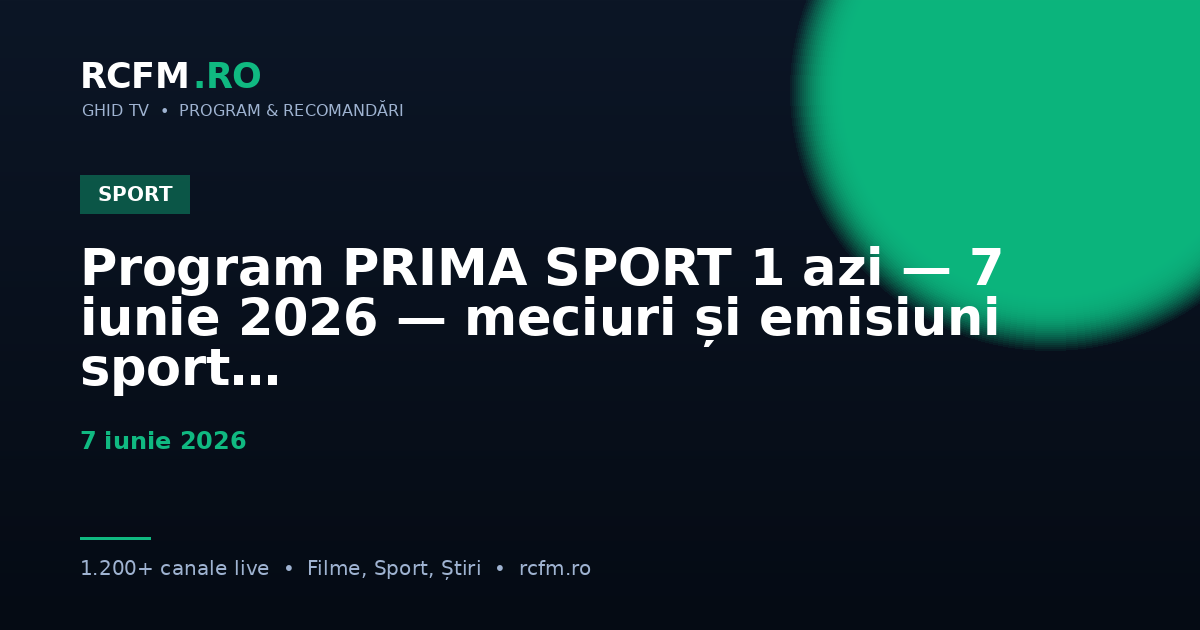 Program PRIMA SPORT 1 azi — 7 iunie 2026 — meciuri și emisiuni sport