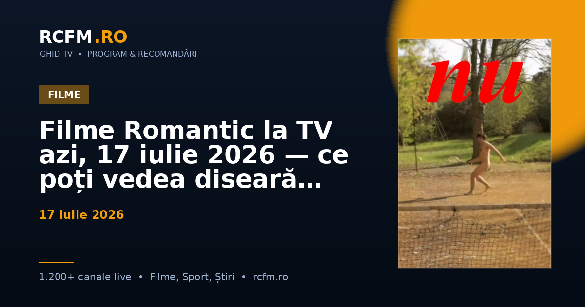 Filme Romantic la TV azi, 17 iulie 2026 — ce poți vedea diseară