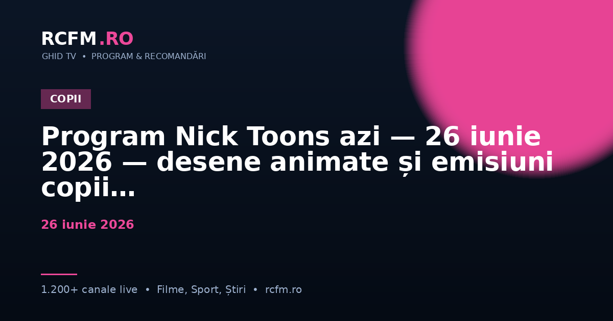 Program Nick Toons azi — 26 iunie 2026 — desene animate și emisiuni copii