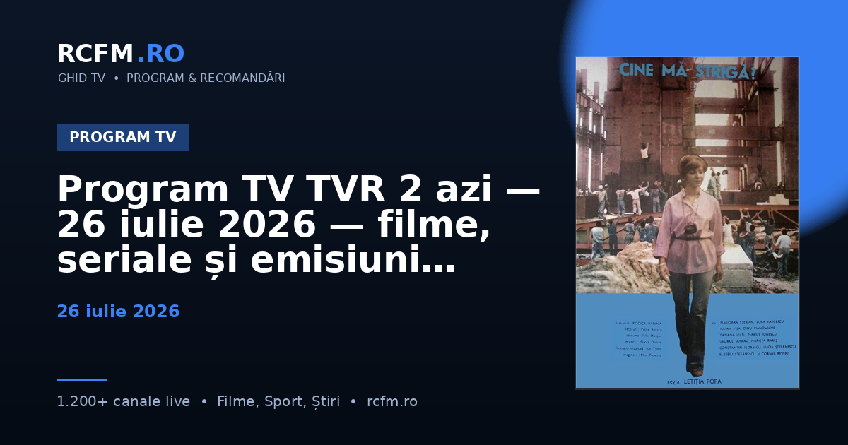 Program TV TVR 2 azi — 26 iulie 2026 — filme, seriale și emisiuni