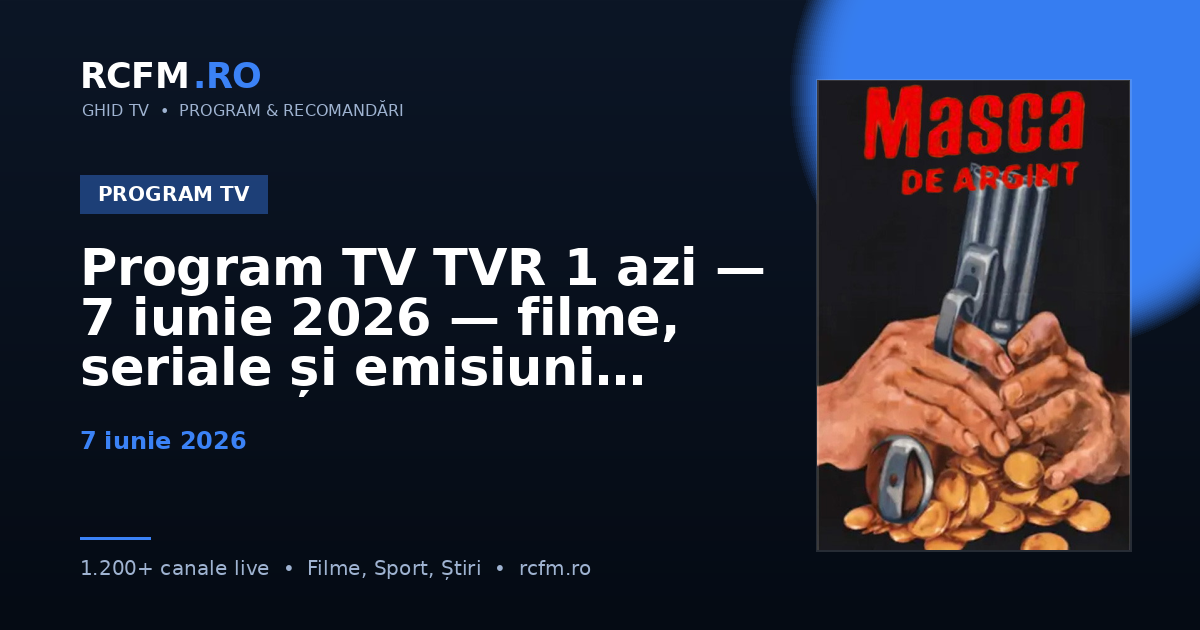 Program TV TVR 1 azi — 7 iunie 2026 — filme, seriale și emisiuni
