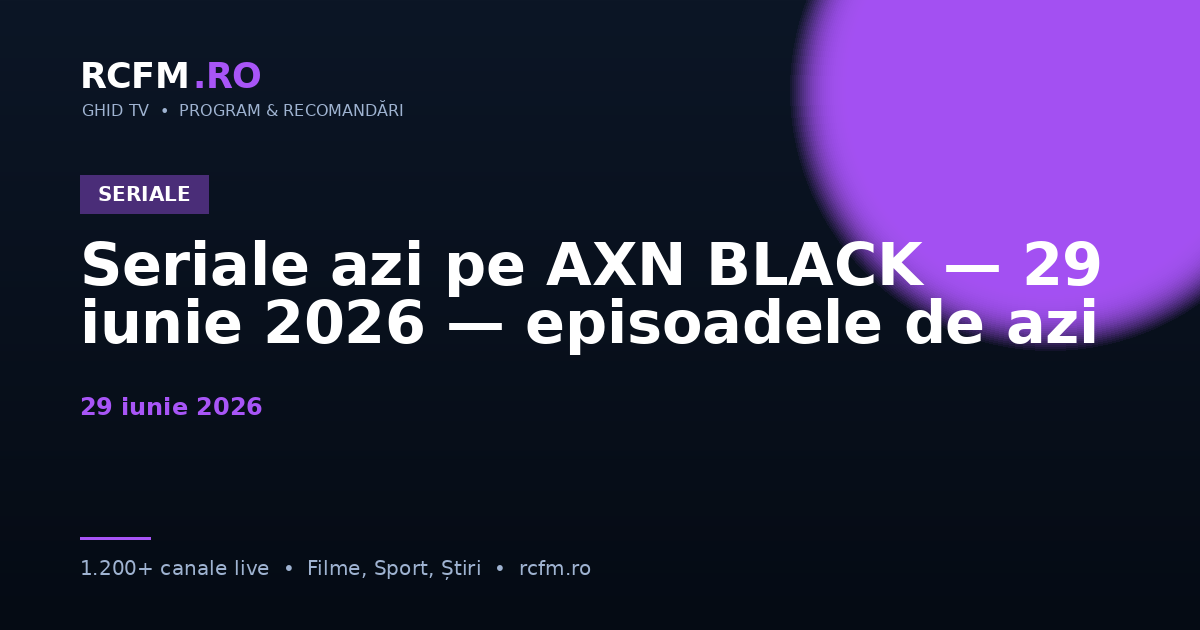 Seriale azi pe AXN BLACK, 29 iunie 2026 — episoadele de azi