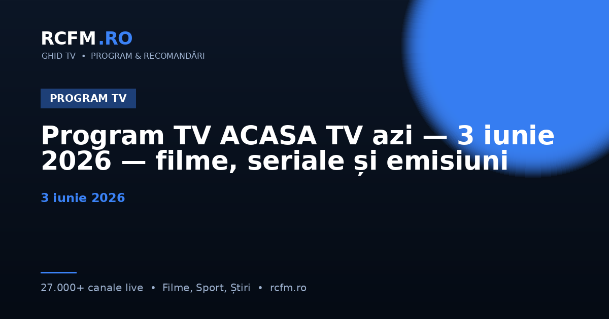 Program TV ACASA TV azi — 3 iunie 2026 — filme, seriale și emisiuni