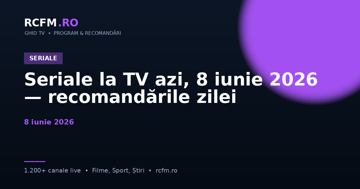 Seriale la TV azi, 8 iunie 2026 — recomandările zilei