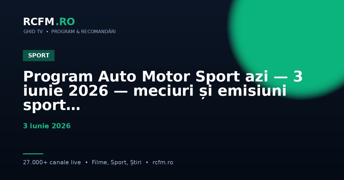 Program Auto Motor Sport azi — 3 iunie 2026 — meciuri și emisiuni sport