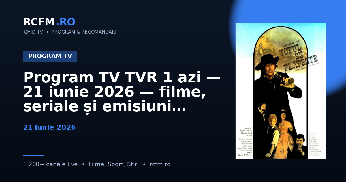 Program TV TVR 1 azi, 21 iunie 2026 — filme, seriale și emisiuni
