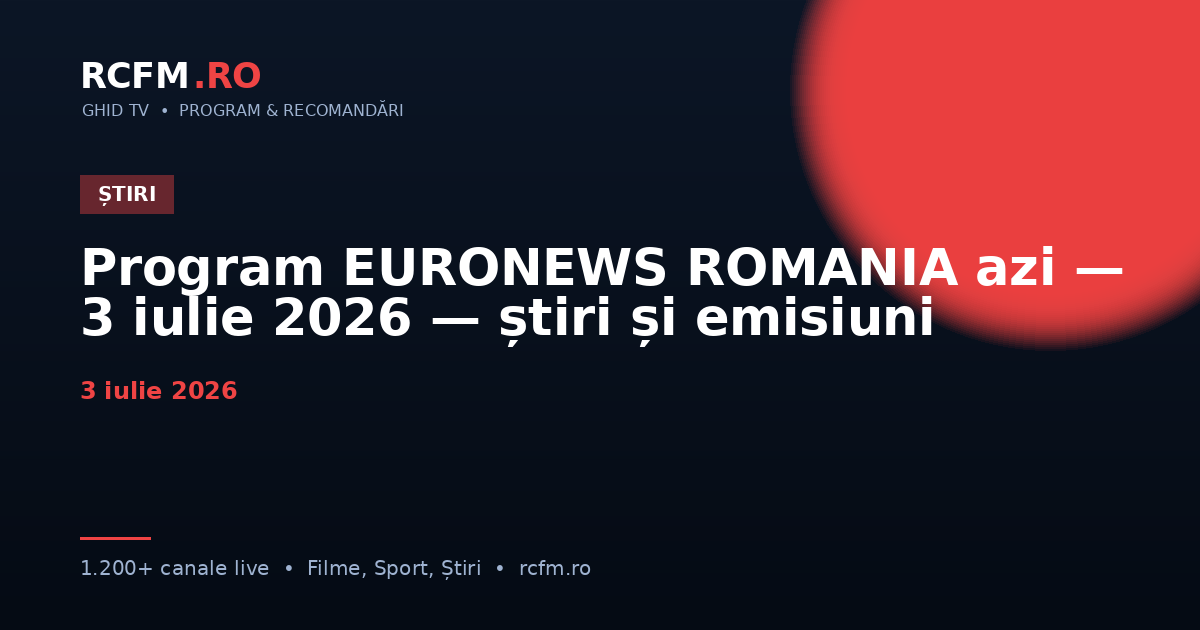 Program EURONEWS ROMANIA azi, 3 iulie 2026 — știri și emisiuni