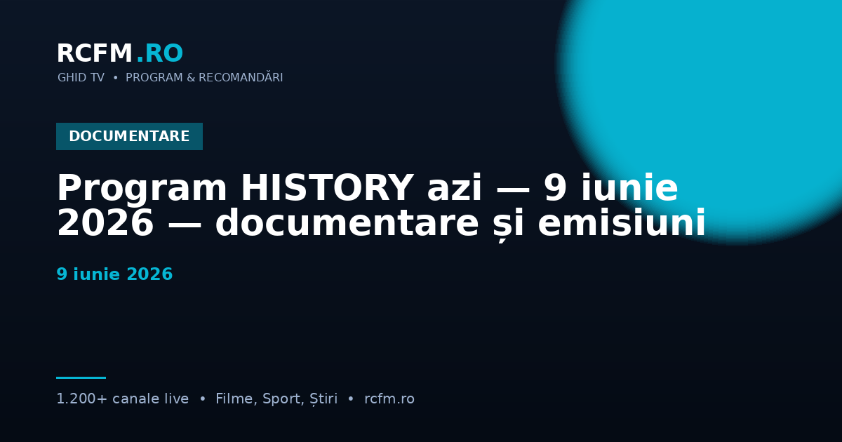 Program HISTORY azi — 9 iunie 2026 — documentare și emisiuni