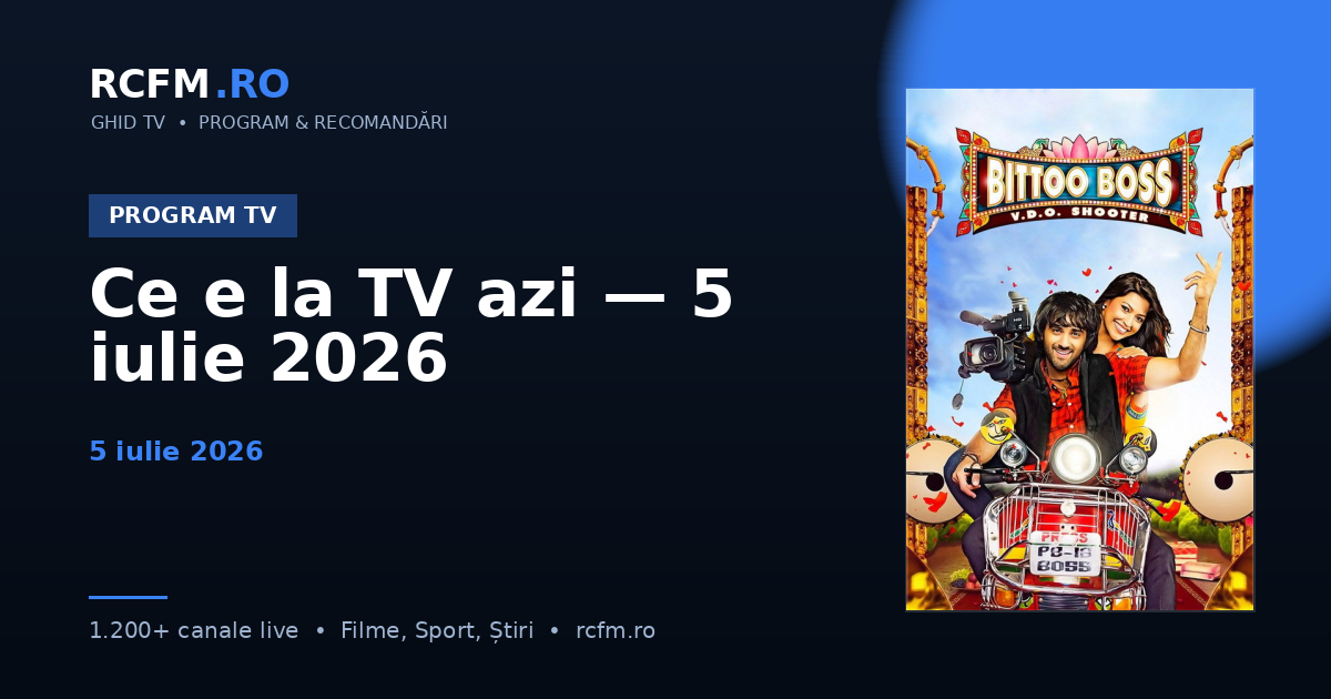 Ce e la TV azi — 5 iulie 2026