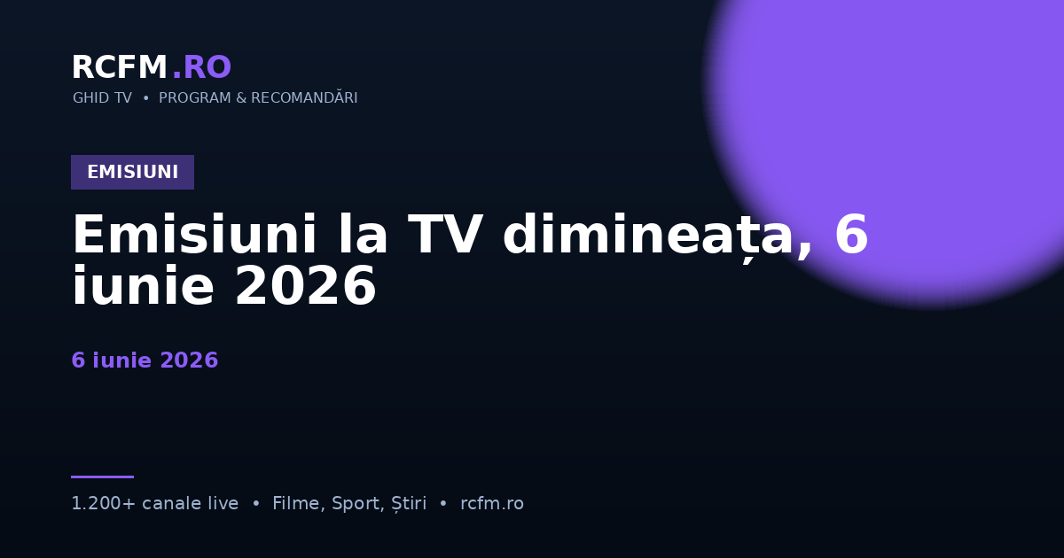 Emisiuni la TV dimineața, 6 iunie 2026