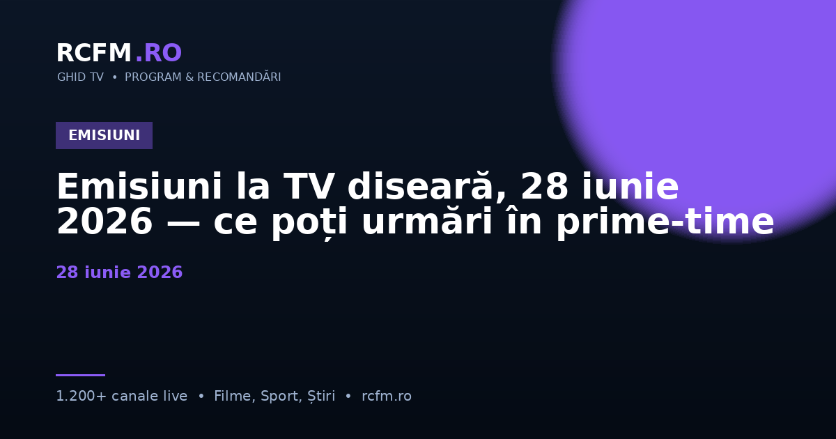 Emisiuni la TV diseară, 28 iunie 2026 — ce poți urmări în prime-time