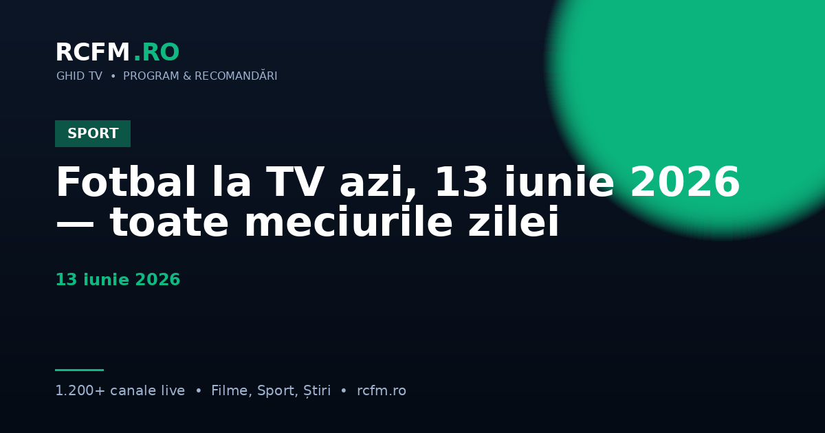 Fotbal la TV azi, 13 iunie 2026 — toate meciurile zilei