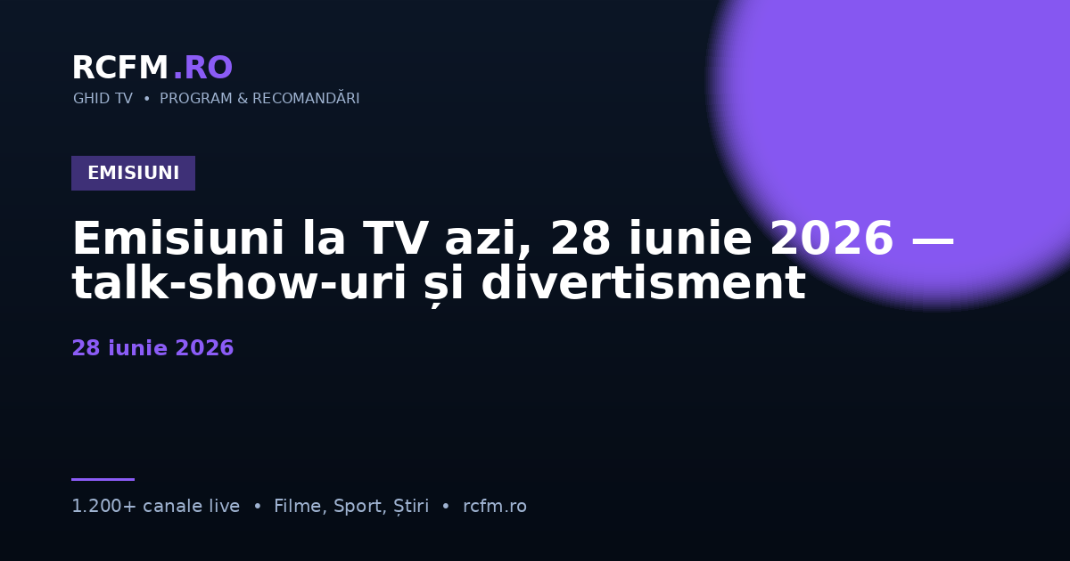 Emisiuni la TV azi, 28 iunie 2026 — talk-show-uri și divertisment
