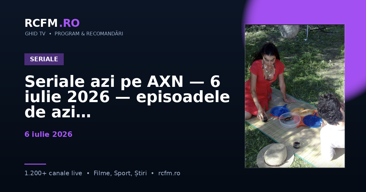 Seriale azi pe AXN, 6 iulie 2026 — episoadele de azi