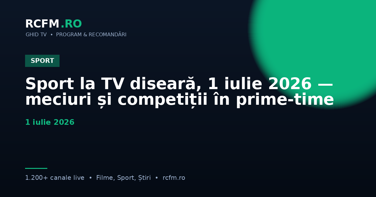 Sport la TV diseară, 1 iulie 2026 — meciuri și competiții în prime-time