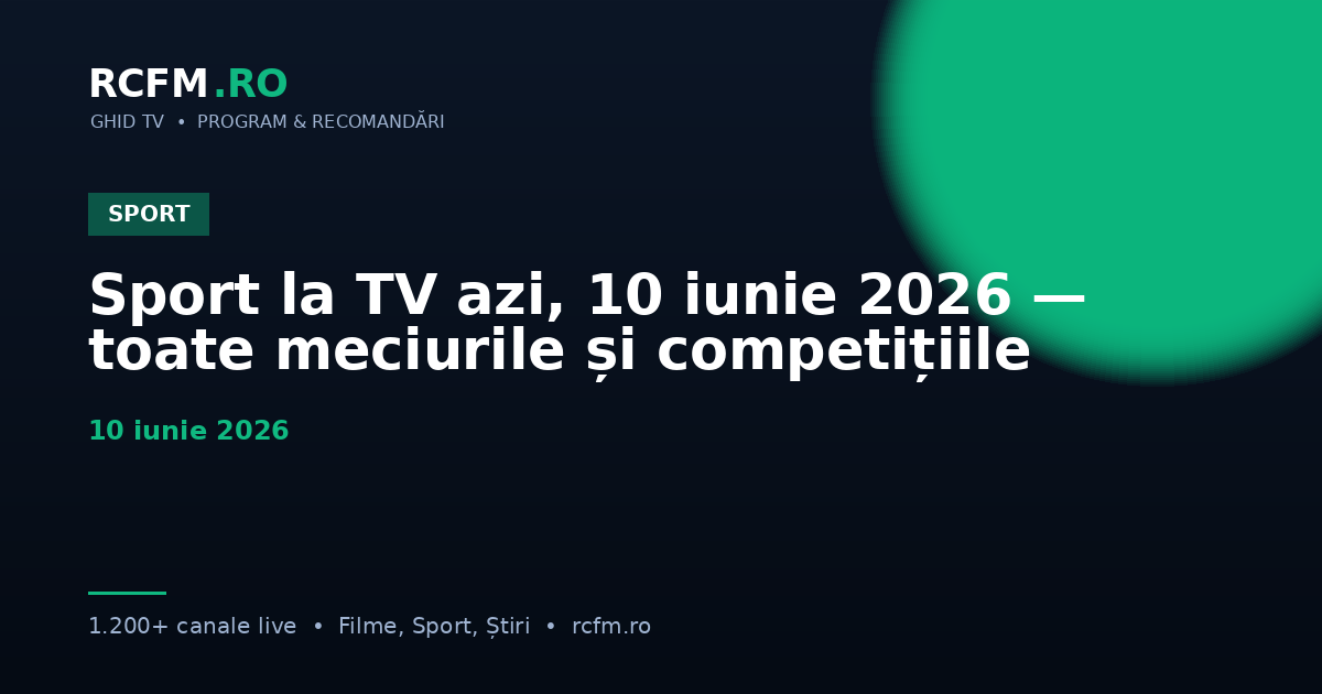 Sport la TV azi, 10 iunie 2026 — toate meciurile și competițiile