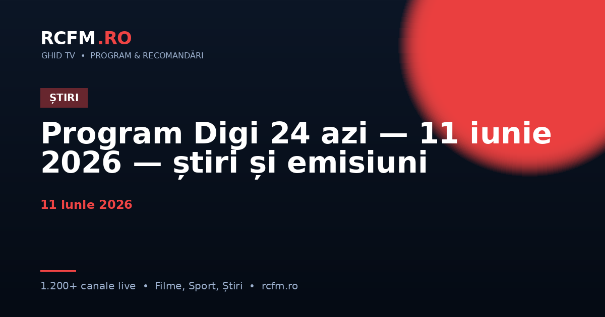 Program Digi 24 azi — 11 iunie 2026 — știri și emisiuni