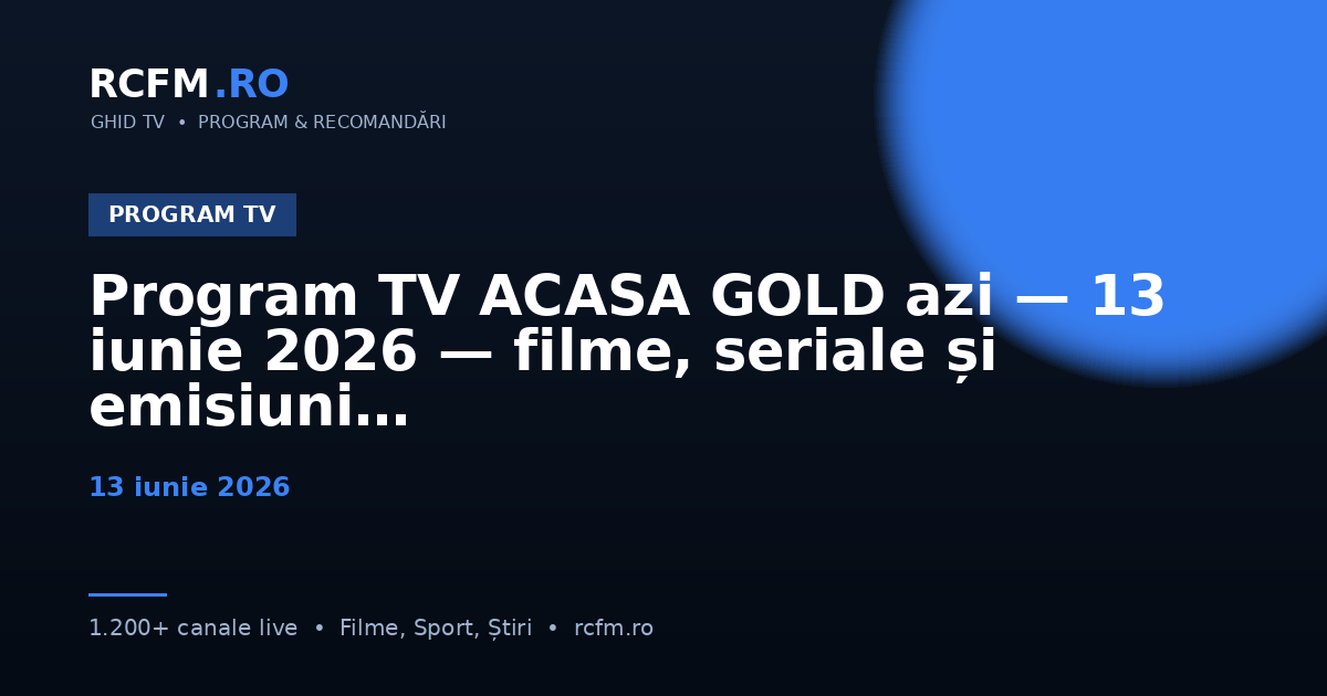 Program TV ACASA GOLD azi, 13 iunie 2026 — filme, seriale și emisiuni