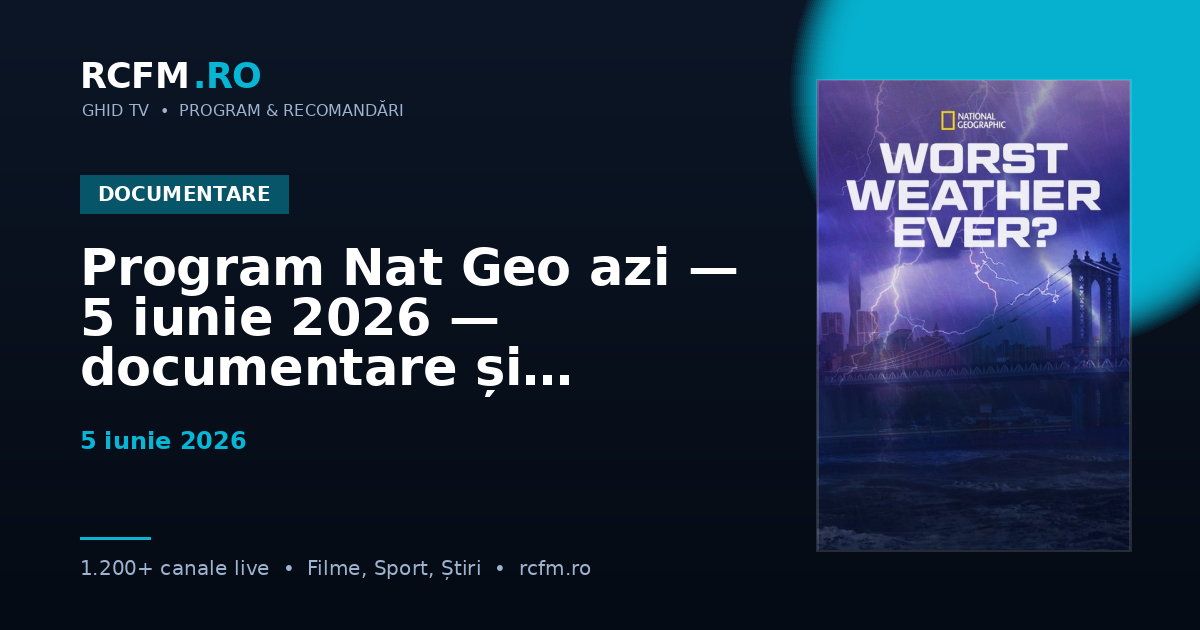 Program Nat Geo azi — 5 iunie 2026 — documentare și emisiuni