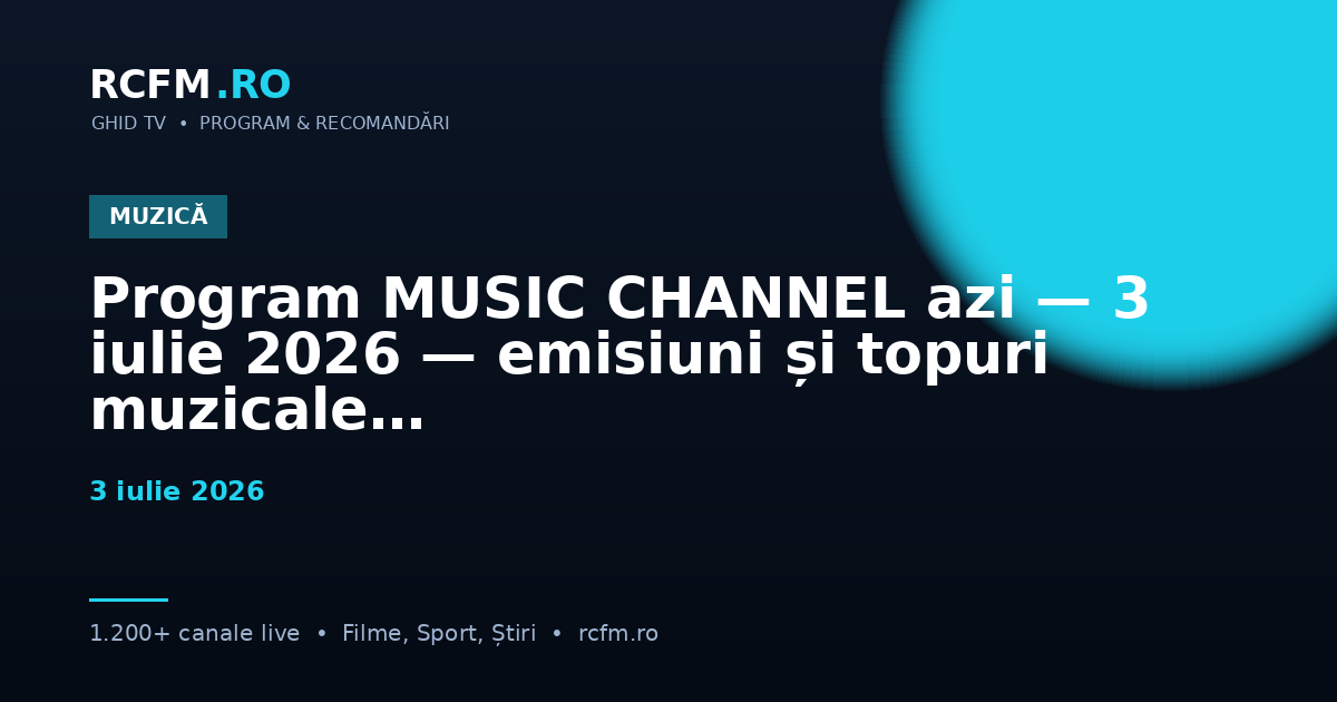 Program MUSIC CHANNEL azi, 3 iulie 2026 — emisiuni și topuri muzicale
