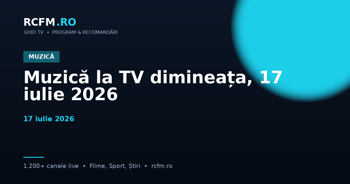 Muzică la TV dimineața, 17 iulie 2026