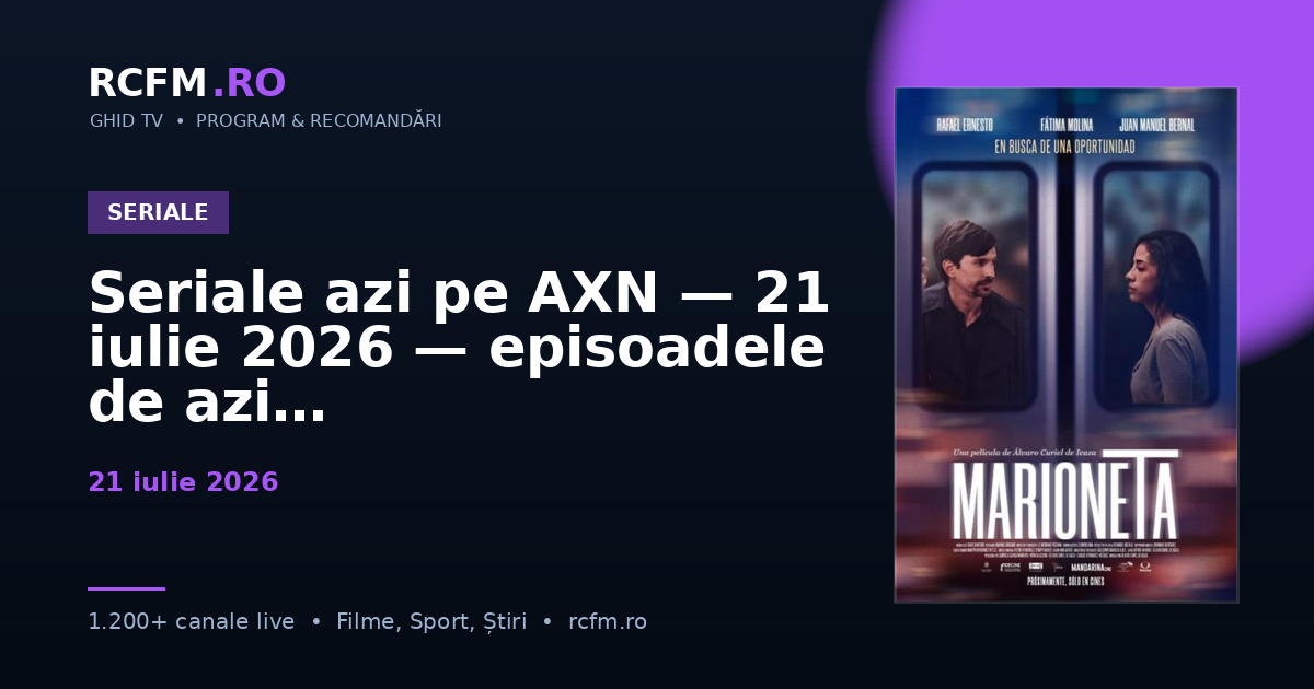 Seriale azi pe AXN, 21 iulie 2026 — episoadele de azi